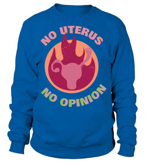 No Uterus No Opinion Feminism Quotes Abortion Sweatshirt Unisex