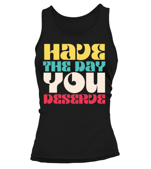Have the Day You Deserve Tank top Woman