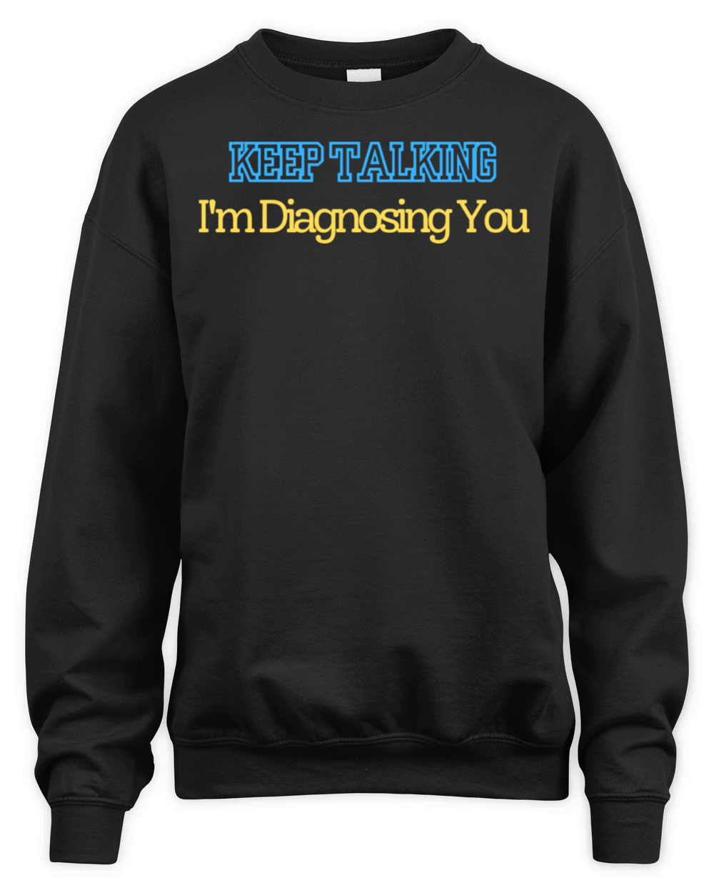 Keep Talking Im Diagnosing You T shirt Doctor Unisex Premium Crewneck Sweatshirt