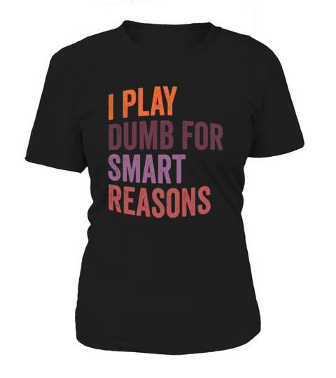 I Play Dumb For Smart Reasons Women's T-Shirt