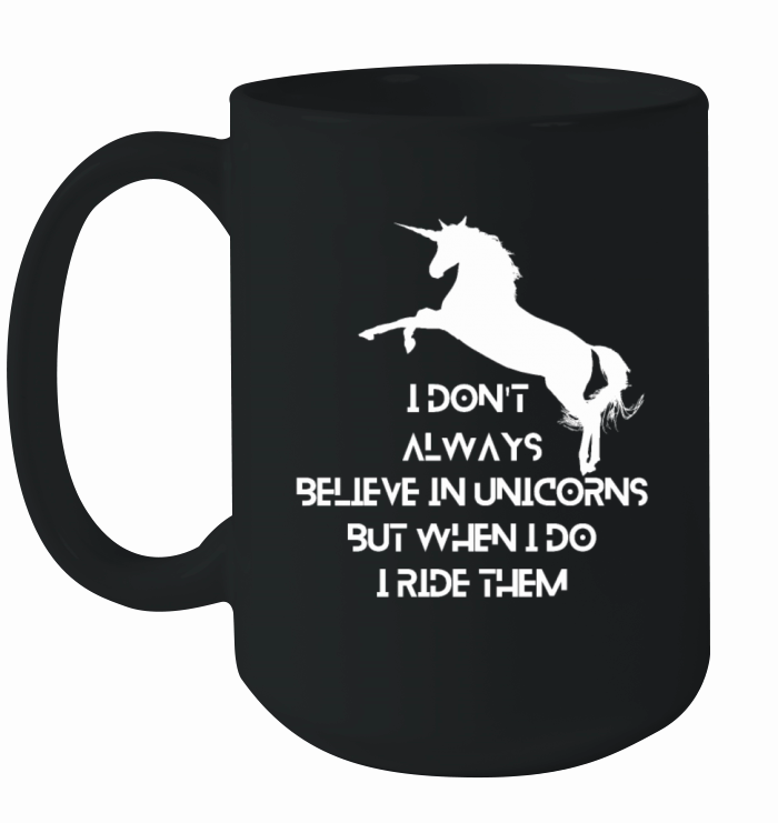 I Dont Always Believe In Unicorns But When I Do Ceramic Mug