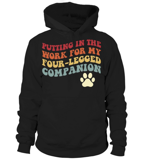 Putting In The Work For My Four-Legged Hoodie Unisex