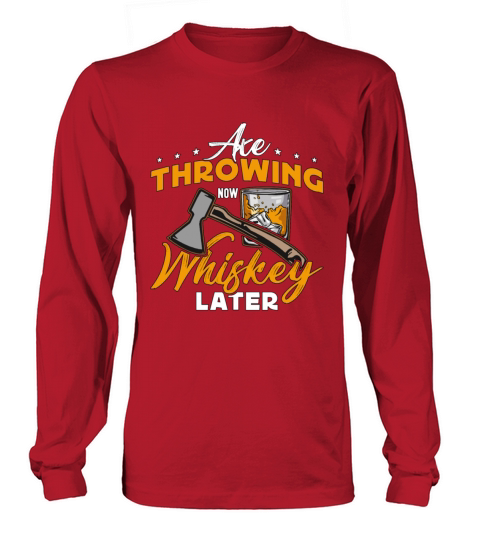 Axe Throwing Now Whiskey Later Hatchet Thrower Long sleeved Unisex
