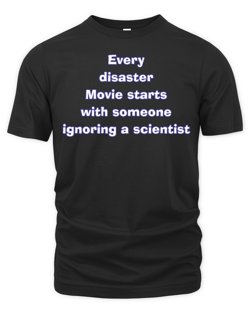 Every disaster movie starts with ignoring Organic Unisex T-shirt