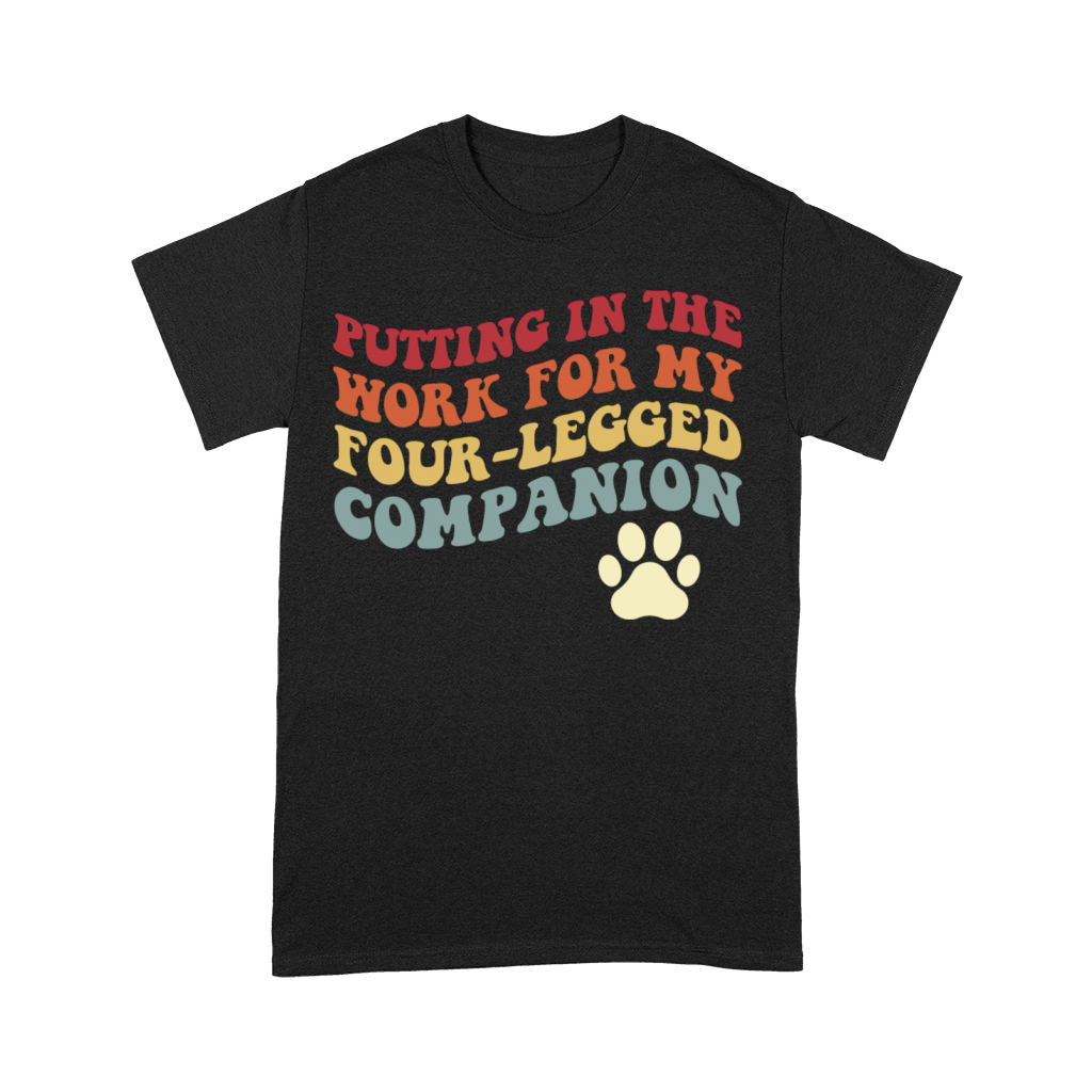 Putting In The Work For My Four-Legged Premium T-shirt