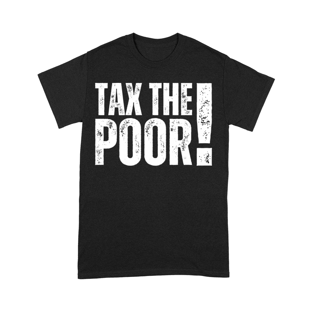 TTP Tax The Poor - Capitalism Funny Taxation Humor Premium T-shirt