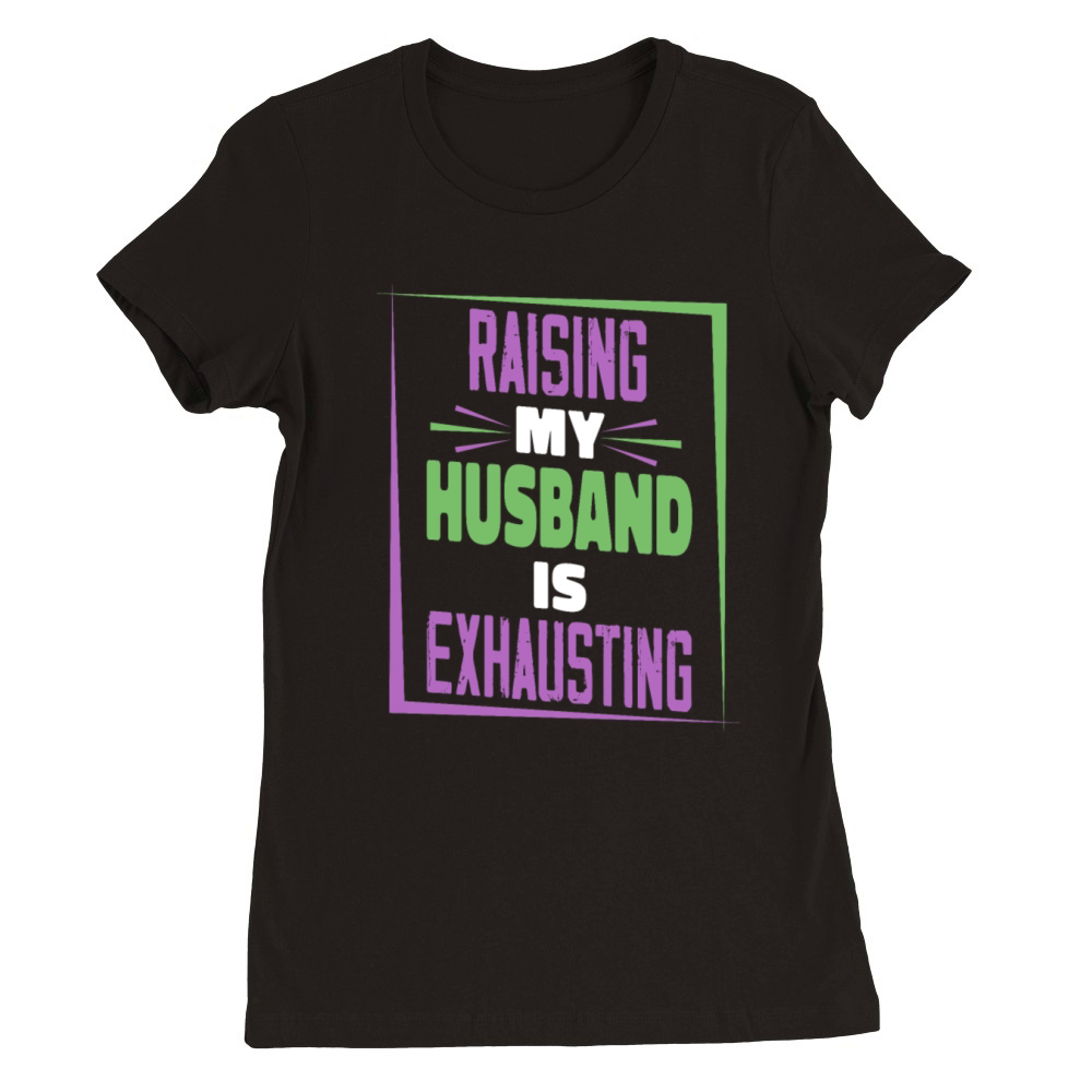 Raising My Husband Is Exhausting Vintage Wife Premium Womens Crewneck T-shirt