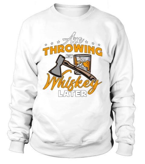 Axe Throwing Now Whiskey Later Hatchet Thrower Sweatshirt Unisex