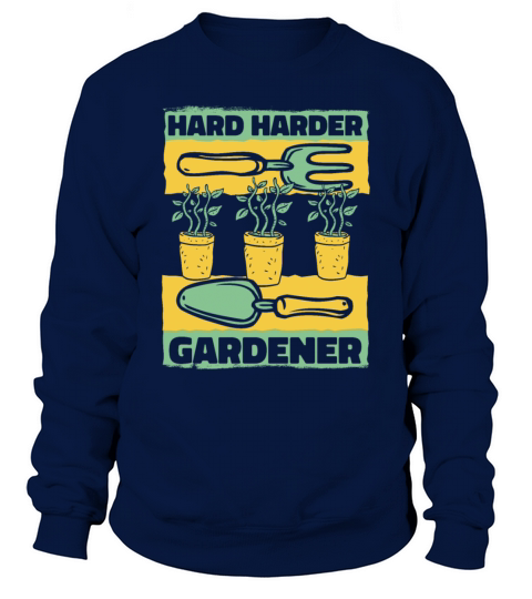 Hard Harder Gardener Ideas Gardener Horticulture Sweatshirt Unisex