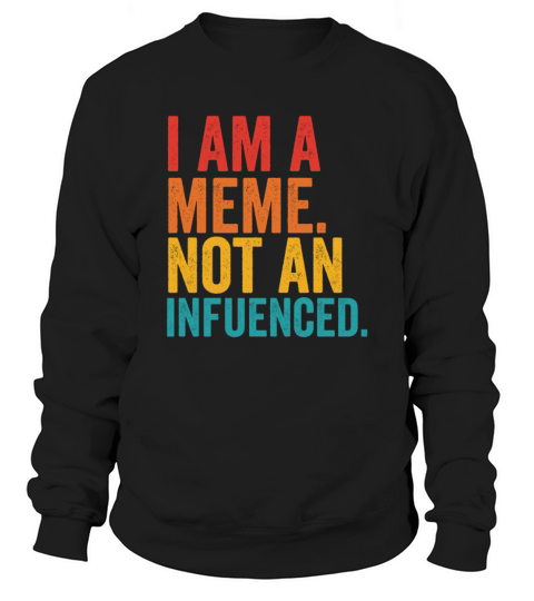 I Am A Meme Not An Influencer Sweatshirt Unisex