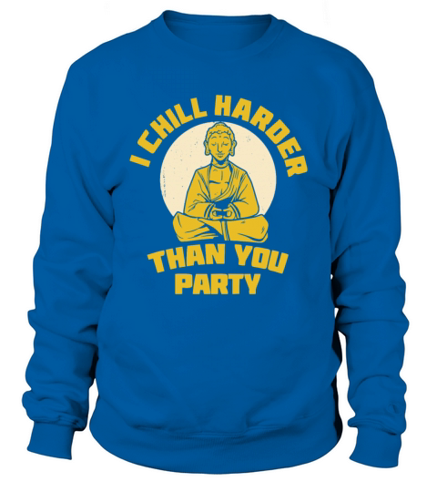 I Chill Harder Than You Party Sweatshirt Unisex