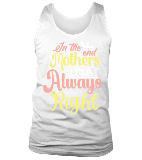 In The End Mothers are Always Right Tank Top Unisex
