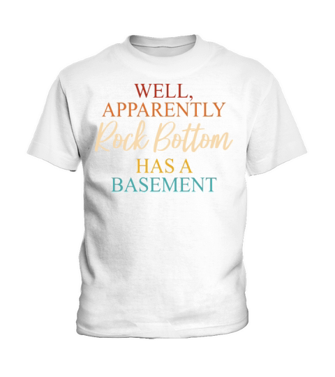 Well Apparently Rock BottomHas A Basement Kids T-Shirt