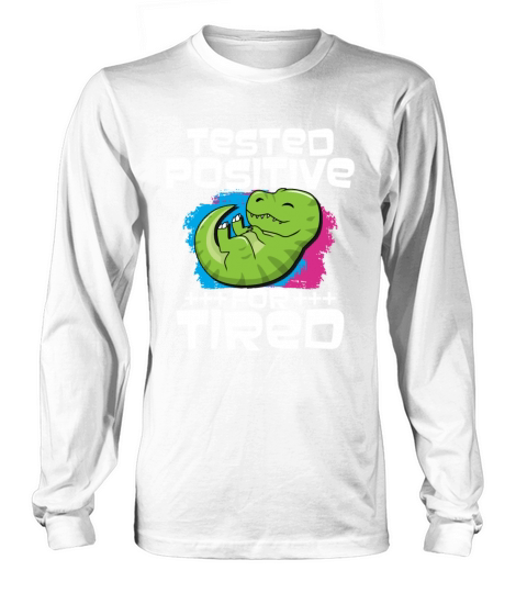 Tested Positive For Tired T Rex Long sleeved Unisex