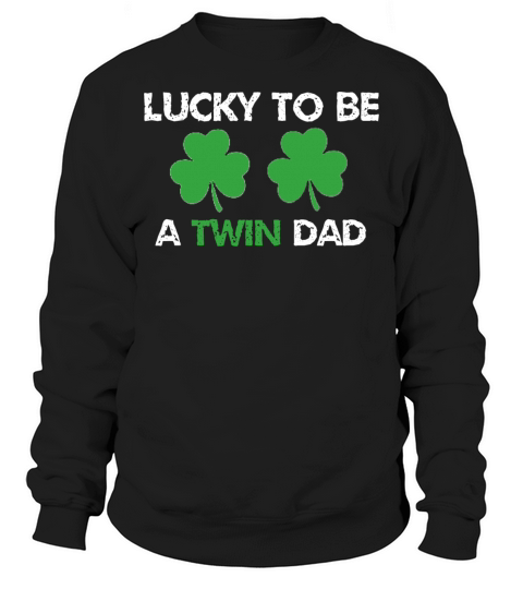 Lucky To Be A Twin Dad St Patrick s Day T Shirt Sweatshirt Unisex