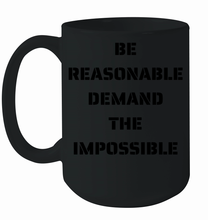 BE REASONABLE DEMAND THE IMPOSSIBLE Ceramic Mug