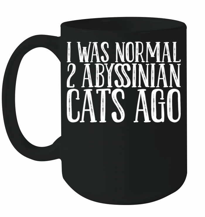I was normal 2 abyssinian cats ago Ceramic Mug