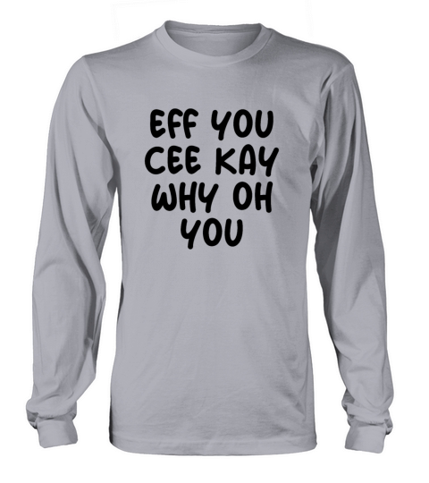 Eff You Cee Kay Why Oh You Long sleeved Unisex