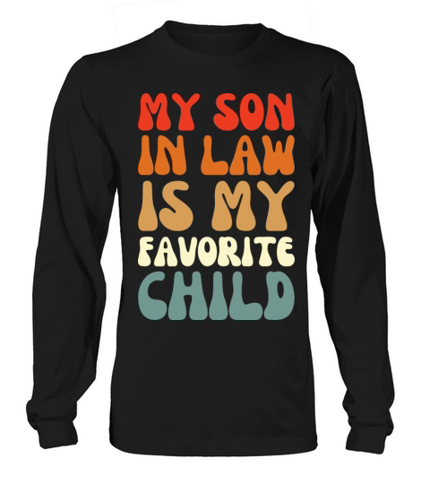 my son in law is my favorite child - Funny Family Long sleeved Unisex