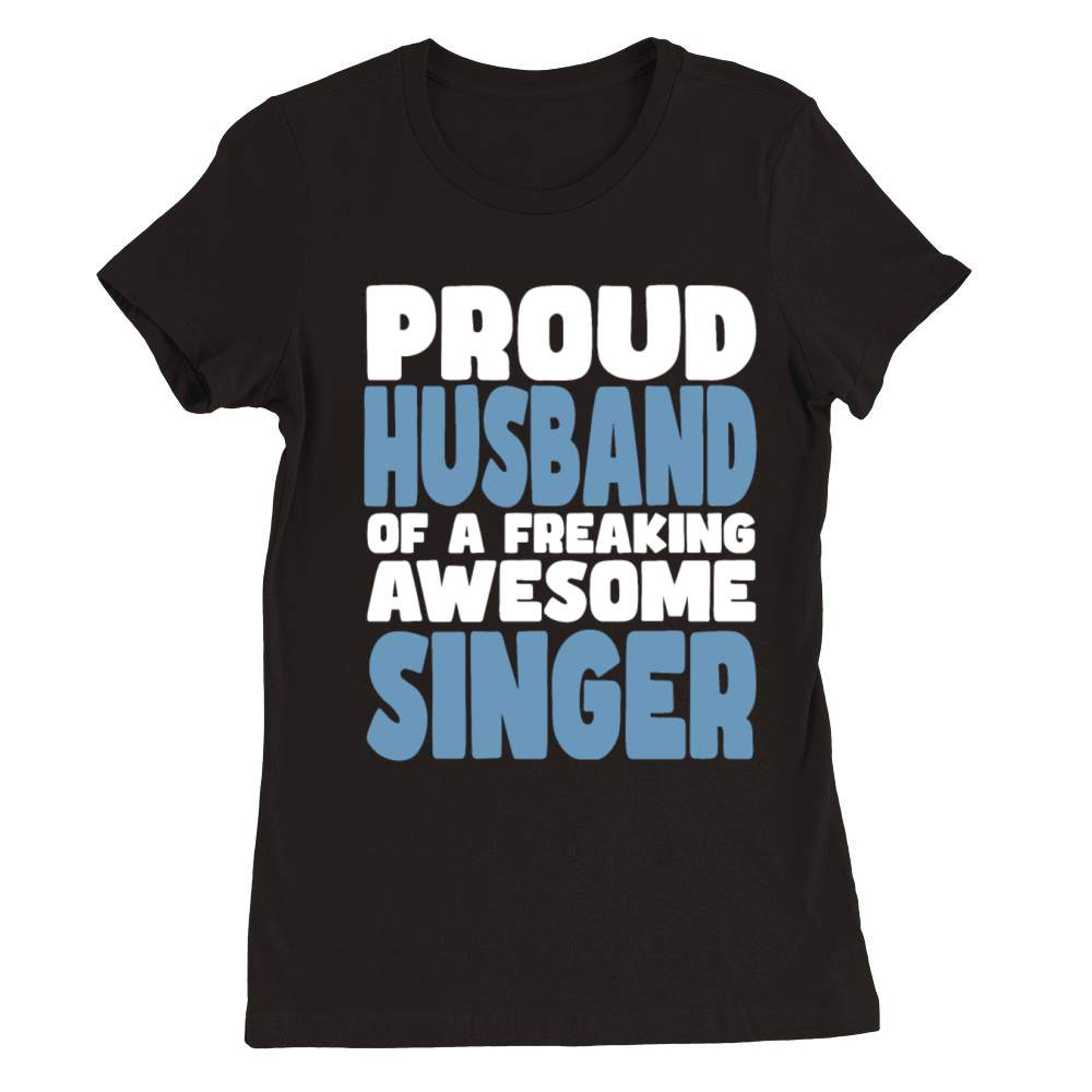 Proud Husband of freaking awesome Singer Premium Womens Crewneck T-shirt