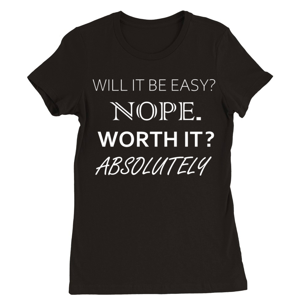 Will it be easy nope worth it absolutely Premium Womens Crewneck T-shirt