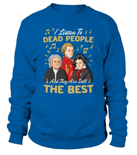 I Listen To Dead People And They Are Still The Sweatshirt Unisex