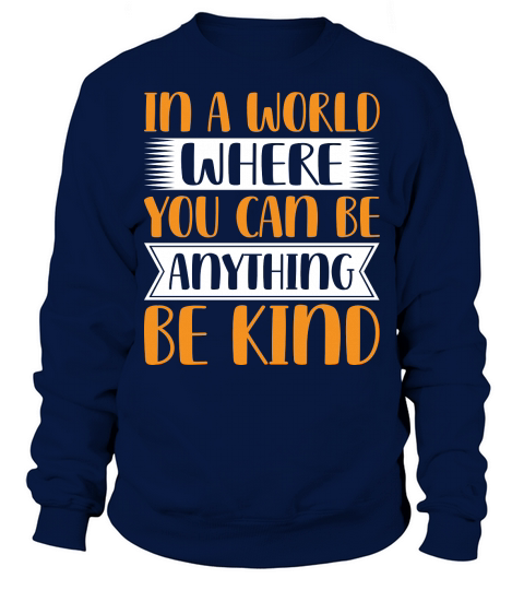 In A World Where You Can Be Anythink Be Kind Sweatshirt Unisex