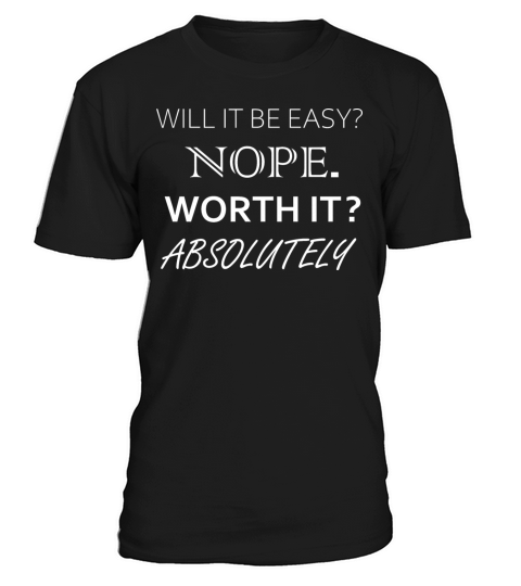 Will it be easy nope worth it absolutely T-Shirt Unisex