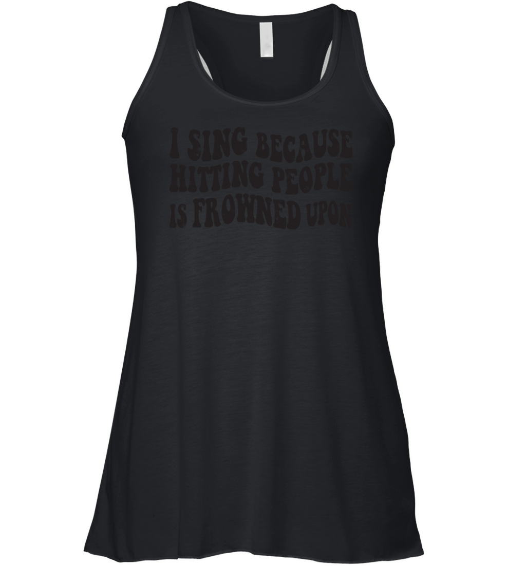 I sing because hitting people is frowned upon Women's Flowy Tank Top