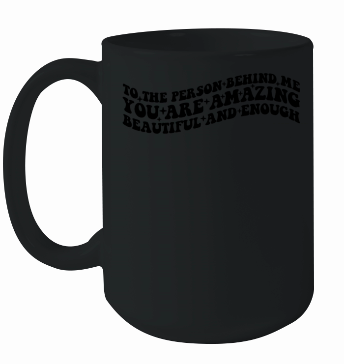 To The Person Behind Me You Are Amazing Beautiful Ceramic Mug