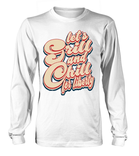 Lets Grill and Chill for Liberty Funny 4th of Jul Long sleeved Unisex