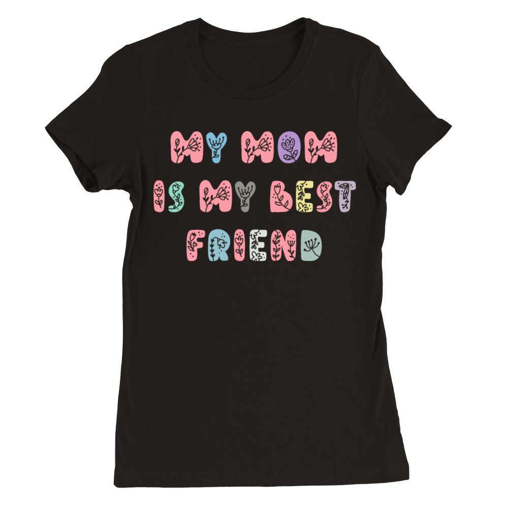 My Mom is my Best Friend Premium Womens Crewneck T-shirt