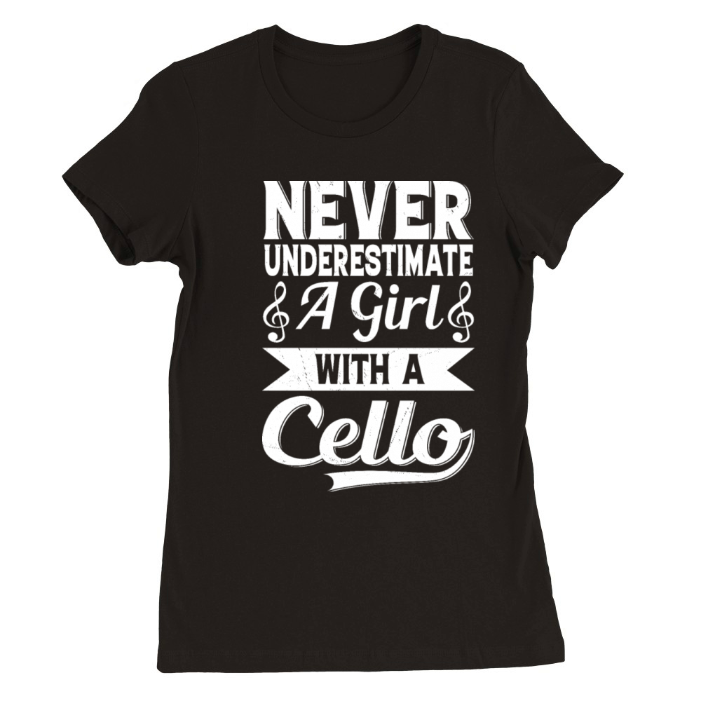 Never Underestimate A Girl With A Cello player Premium Womens Crewneck T-shirt
