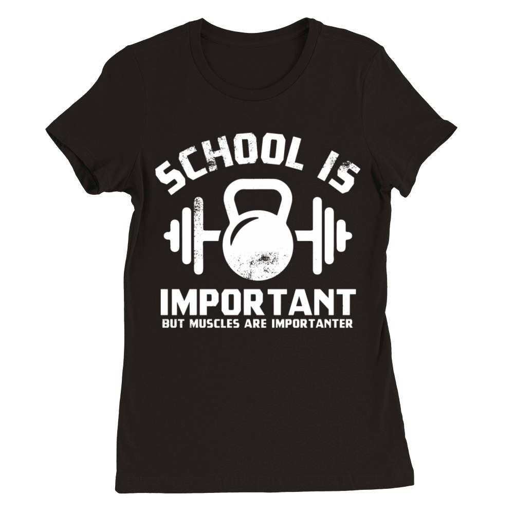 School Is Important But Muscles Are Importanter Premium Womens Crewneck T-shirt