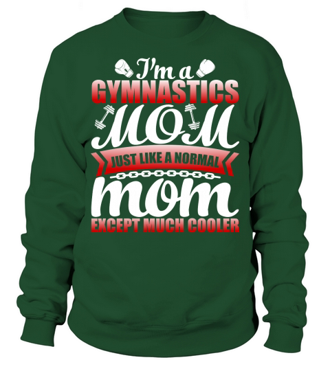I Am A Gymnastics Mom Just Like A Normal Mom Except Much Cooler Sweatshirt Unisex