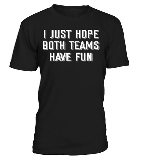 i just hope both teams have fun T-Shirt Unisex