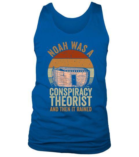 Noah Was A Conspiracy Theorist And The It Rained Tank Top Unisex