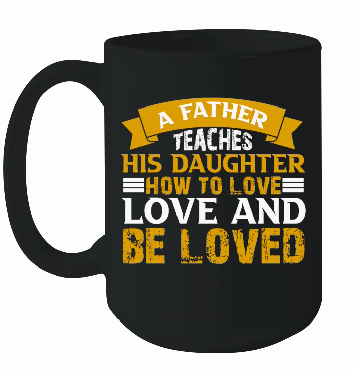 A Father Teaches His Daughter How To Love Love And Be Loved Ceramic Mug