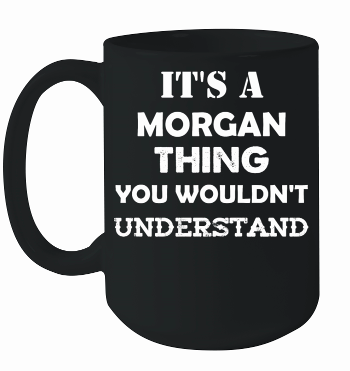 Its a Morgan Thing You Wouldnt Understand Ceramic Mug