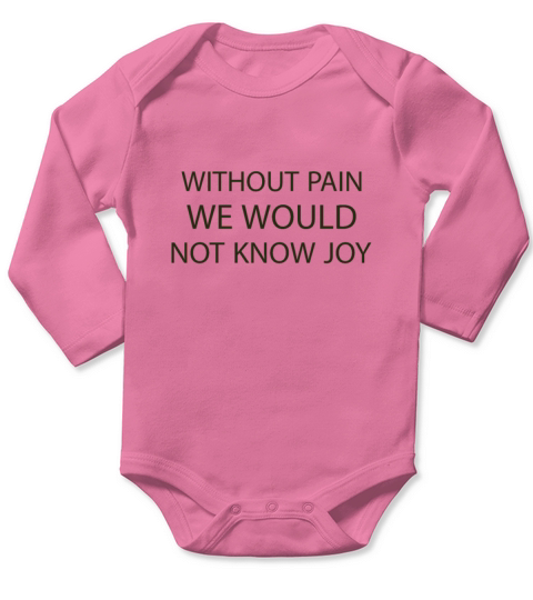 WITHOUT PAIN WE WOULD NOT KNOW JOY Long Sleeve Baby One-Piece