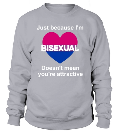 Just Because Im Bisexual Doesnt Mean Sweatshirt Unisex