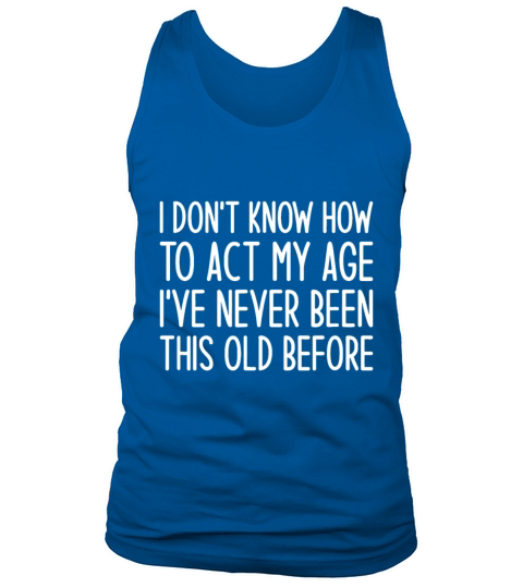 I Dont Know How to Act My Age Ive Never Been Thisi Tank Top Unisex
