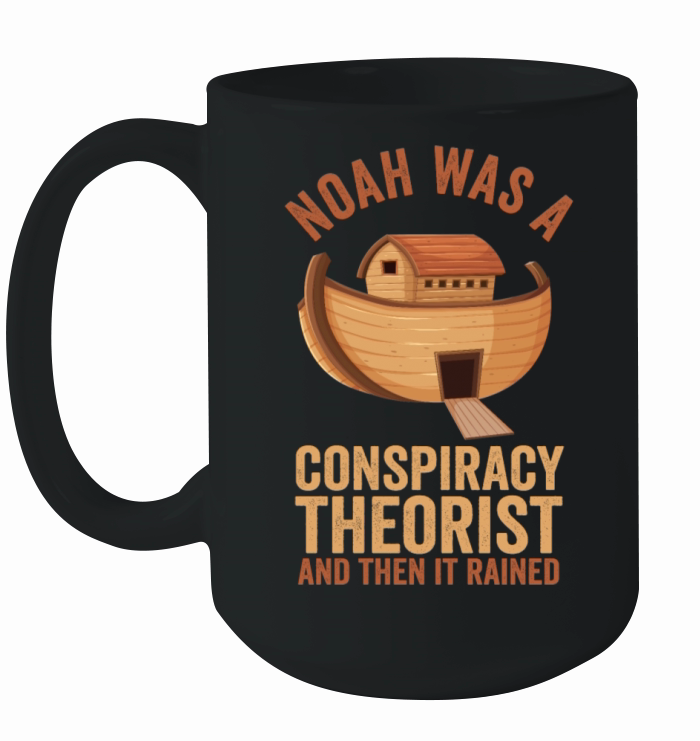 Noah Was A Conspiracy Theorist And The It Rained Ceramic Mug