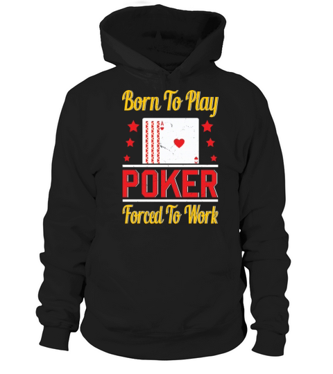 Born To Play Poker Forced To Work For Poker Player Hoodie Unisex