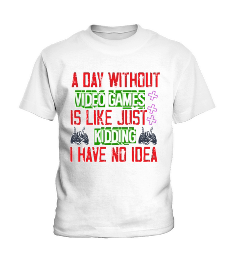 A Day Without Video Games Is Like Just Kidding Kids T-Shirt