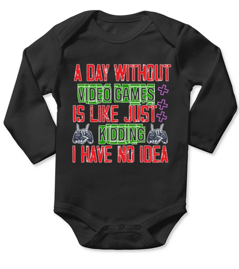 A Day Without Video Games Is Like Just Kidding Long Sleeve Baby One-Piece
