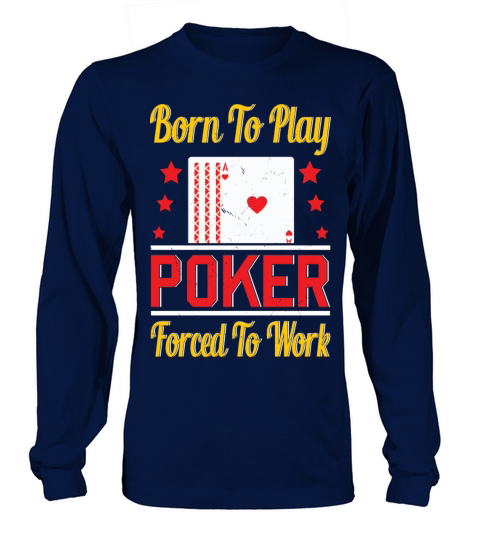 Born To Play Poker Forced To Work For Poker Player Long sleeved Unisex
