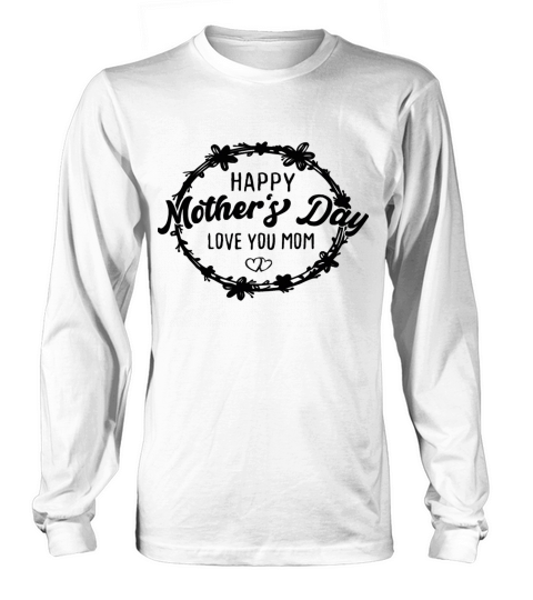 Happy Mother s Day Love You Mom Long sleeved Unisex