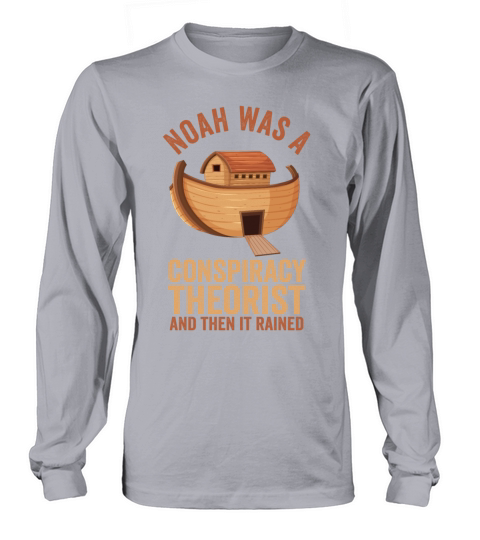 Noah Was A Conspiracy Theorist And The It Rained Long sleeved Unisex