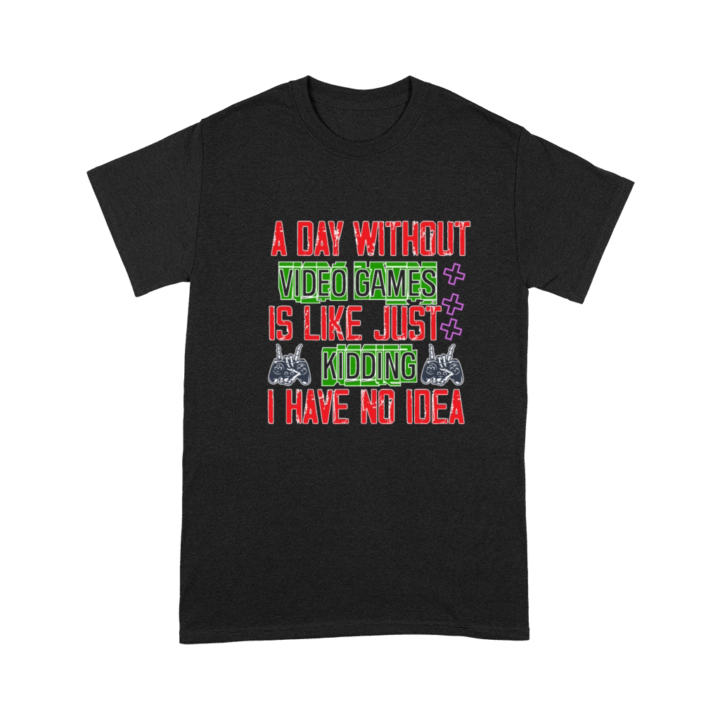 A Day Without Video Games Is Like Just Kidding Premium T-shirt